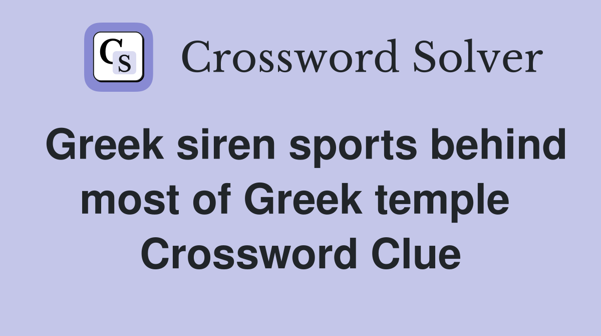Greek siren sports behind most of Greek temple  Crossword Clue