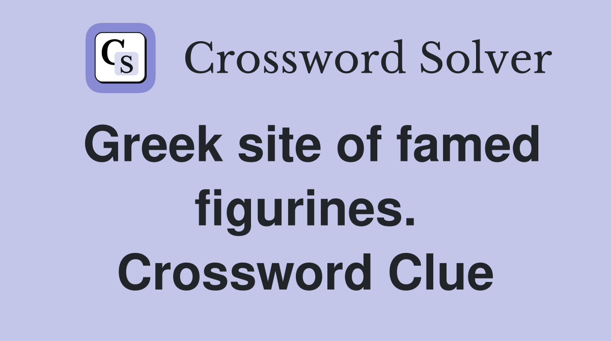 Greek site of famed figurines. Crossword Clue