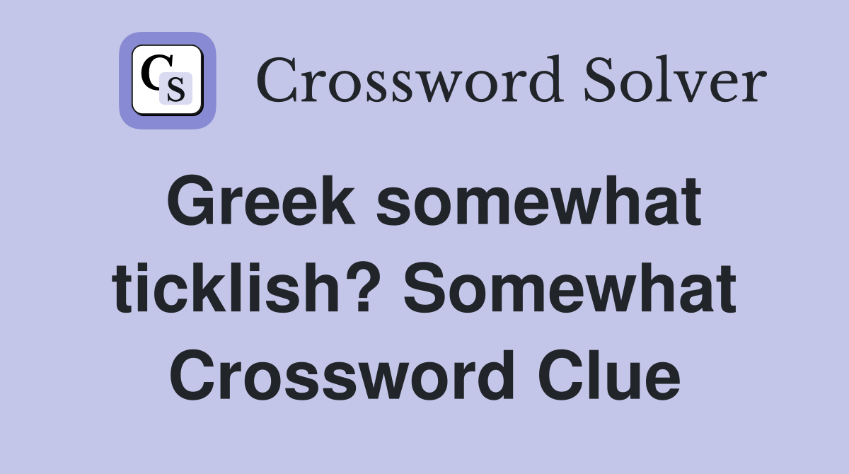 Greek somewhat ticklish? Somewhat Crossword Clue