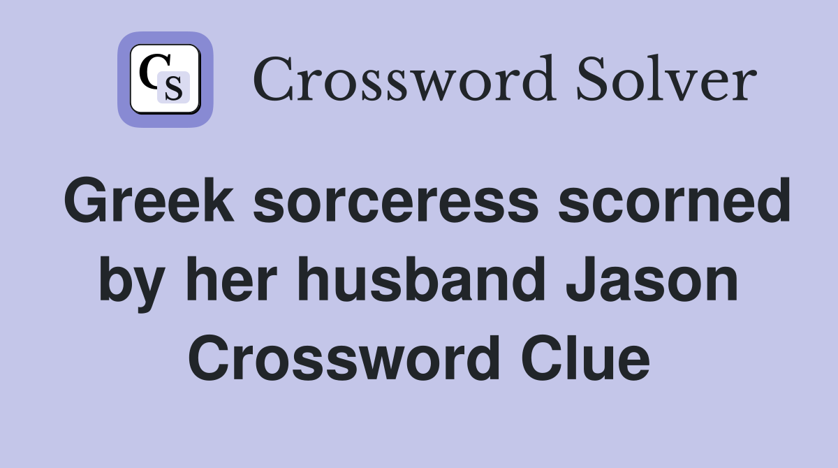 Greek sorceress scorned by her husband Jason Crossword Clue