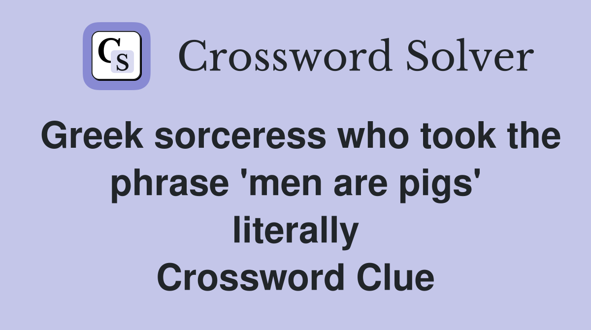 Greek sorceress who took the phrase 'men are pigs' literally Crossword Clue