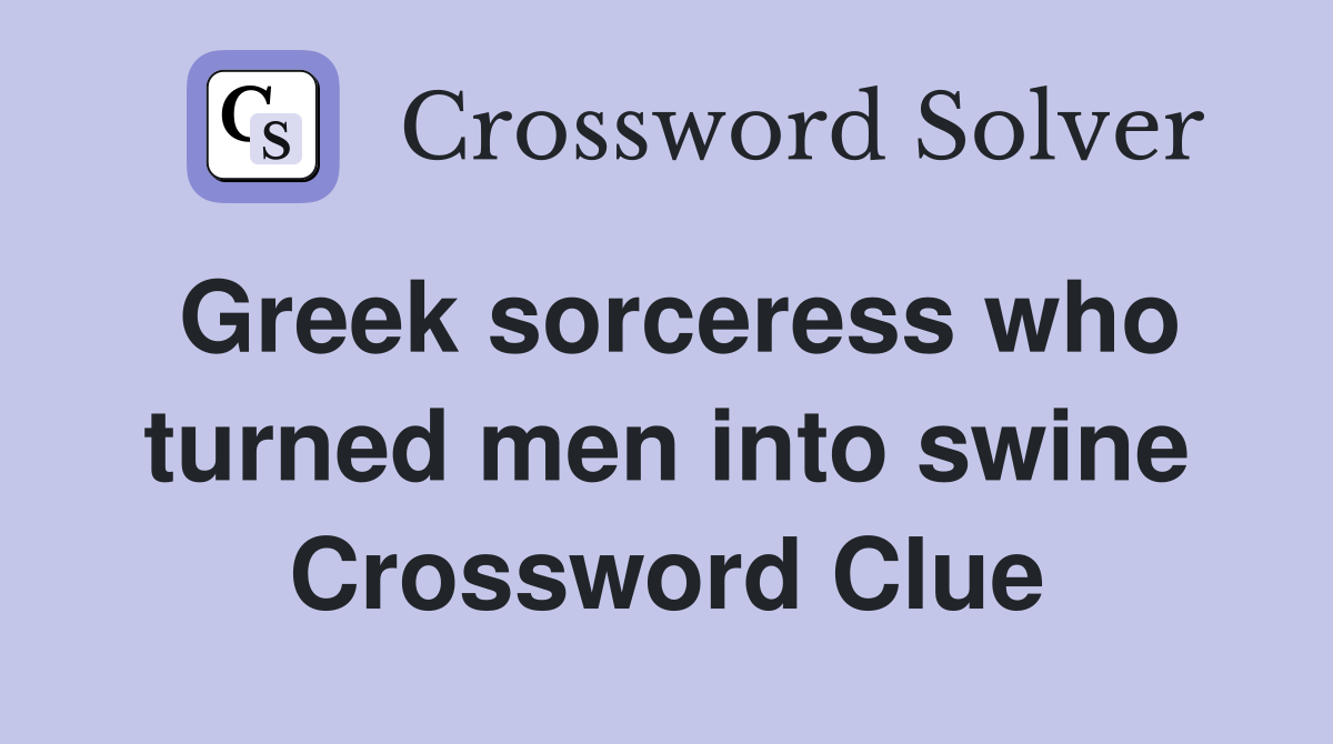 Greek sorceress who turned men into swine Crossword Clue