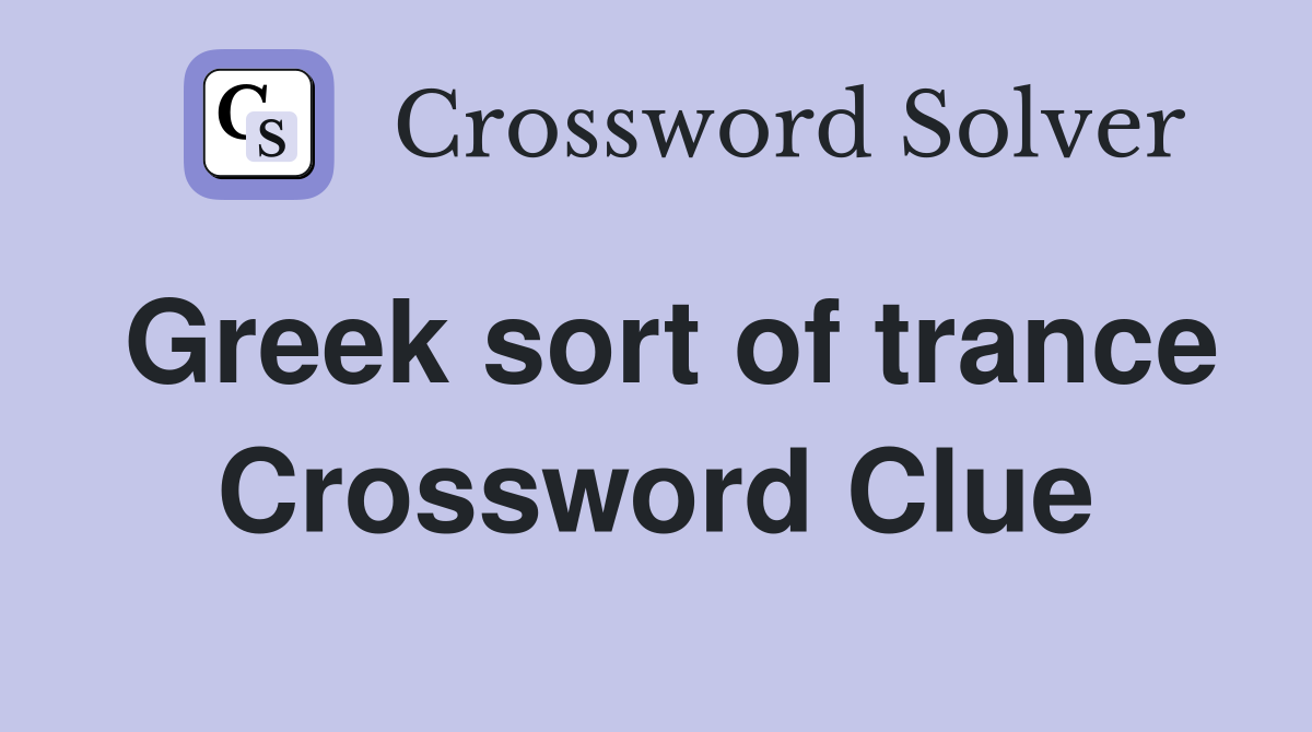 Greek sort of trance Crossword Clue