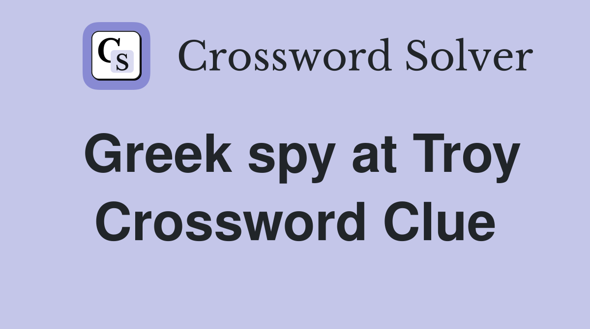 Greek spy at Troy Crossword Clue