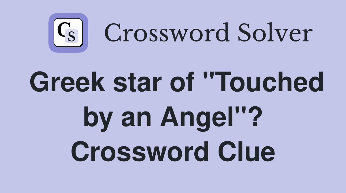 Greek star of "Touched by an Angel"? Crossword Clue
