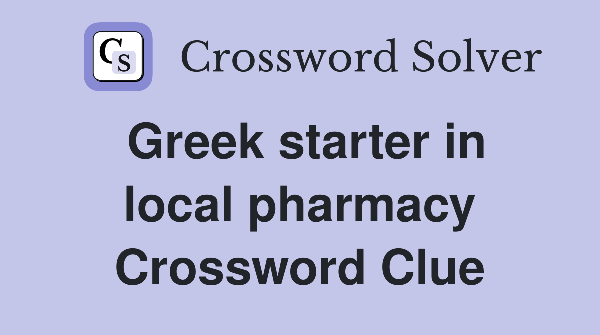 Greek starter in local pharmacy Crossword Clue