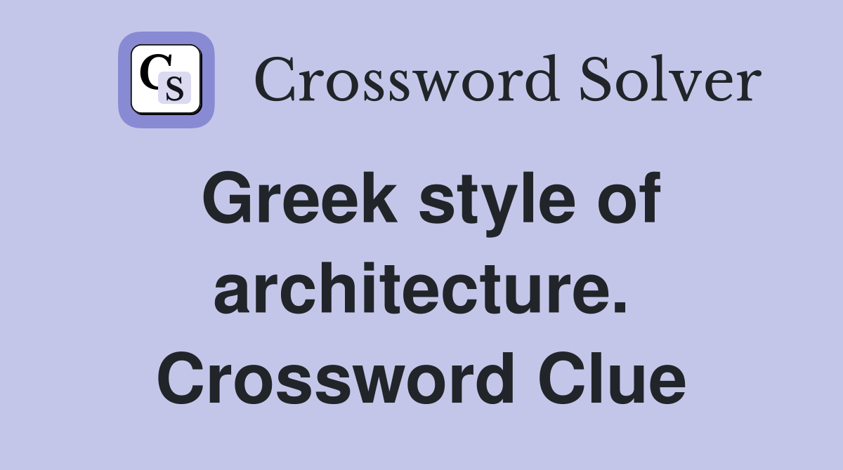Greek style of architecture. Crossword Clue
