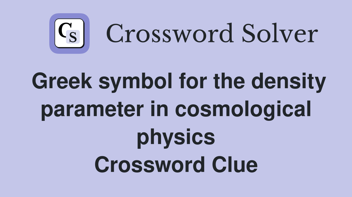 Greek symbol for the density parameter in cosmological physics Crossword Clue