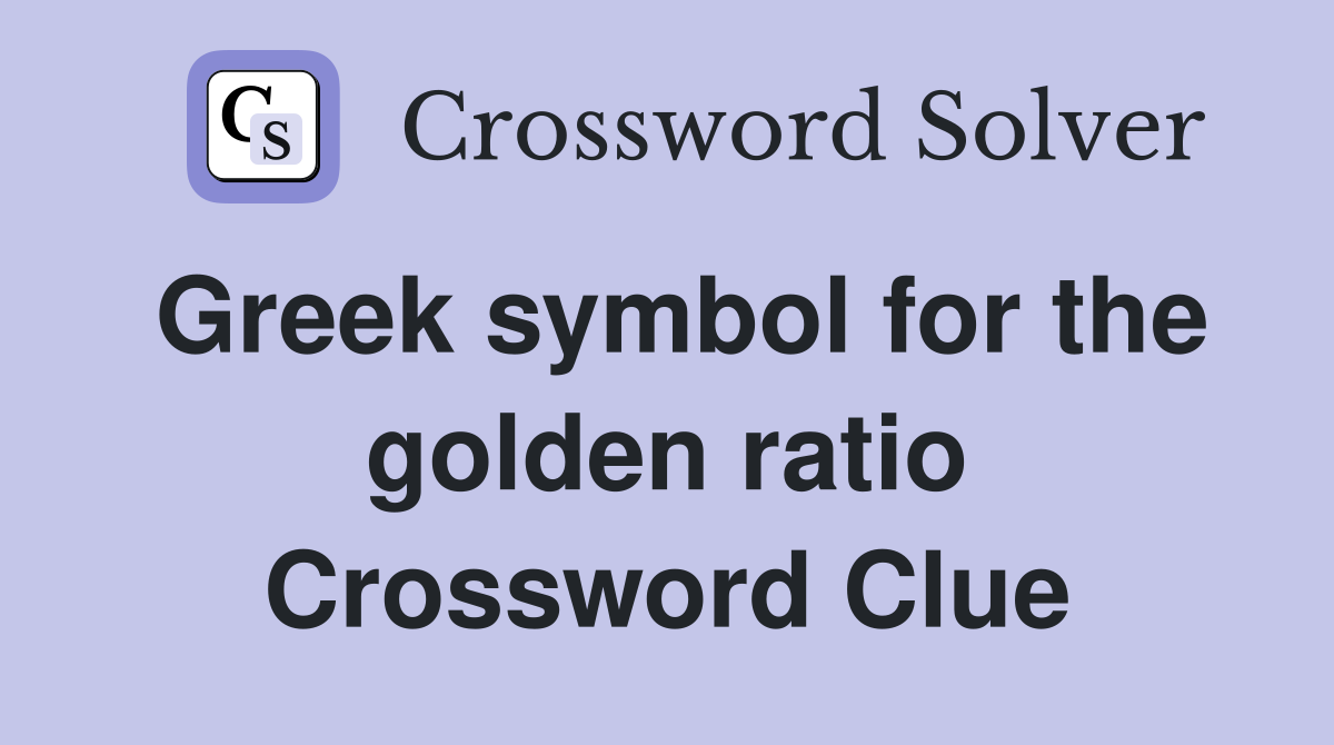 Greek symbol for the golden ratio Crossword Clue