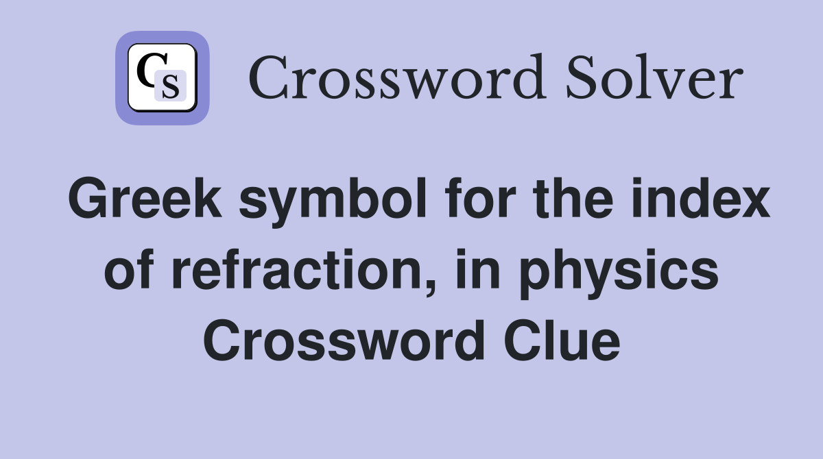 Greek symbol for the index of refraction, in physics Crossword Clue