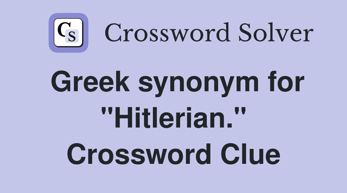 Greek synonym for "Hitlerian." Crossword Clue