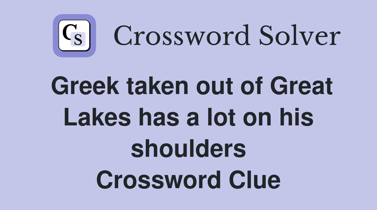 Greek taken out of Great Lakes has a lot on his shoulders Crossword Clue