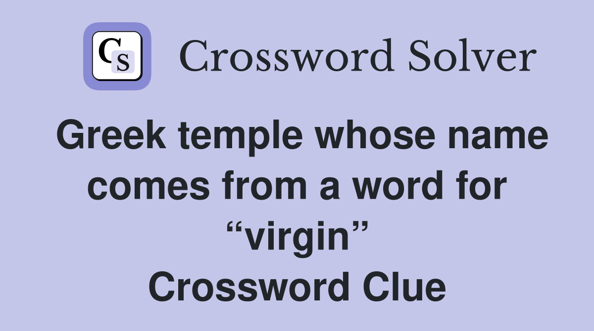 Greek temple whose name comes from a word for “virgin” Crossword Clue
