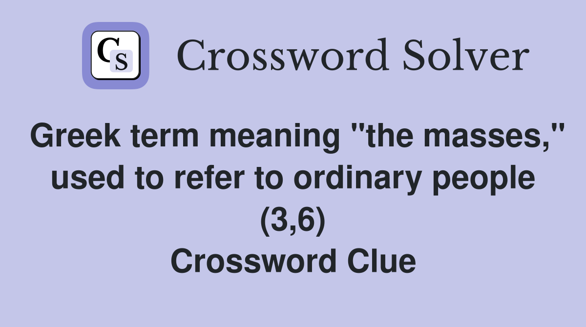 Greek term meaning "the masses," used to refer to ordinary people (3,6) Crossword Clue