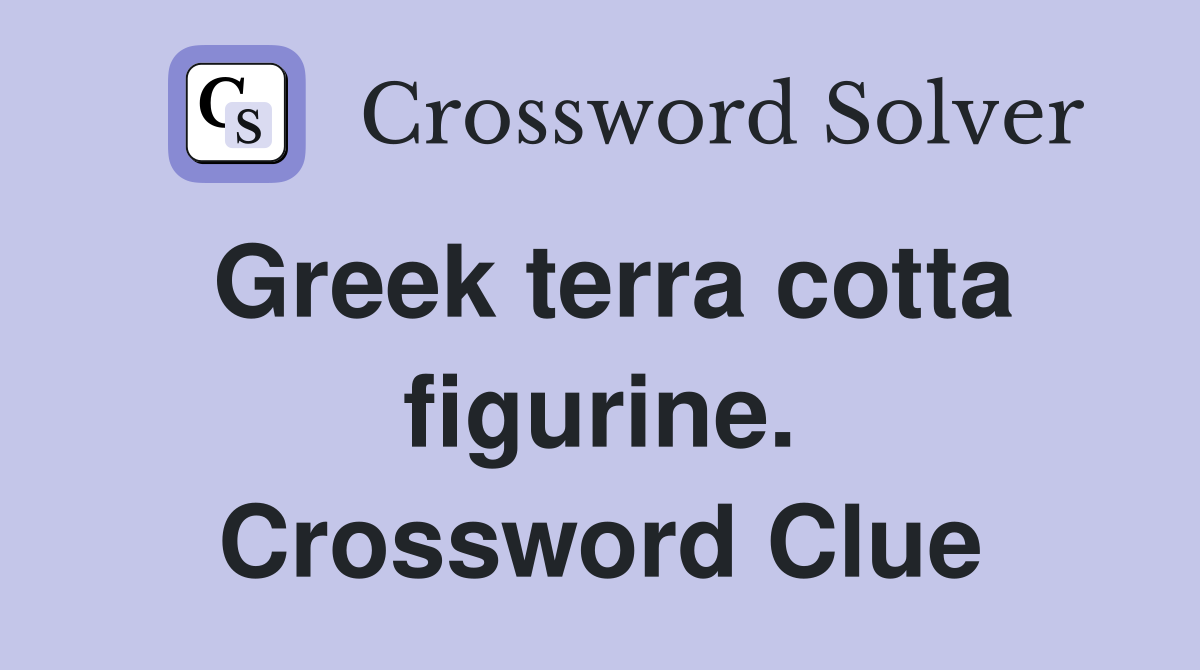 Greek terra cotta figurine. Crossword Clue