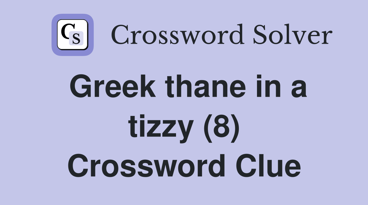 Greek thane in a tizzy (8) Crossword Clue