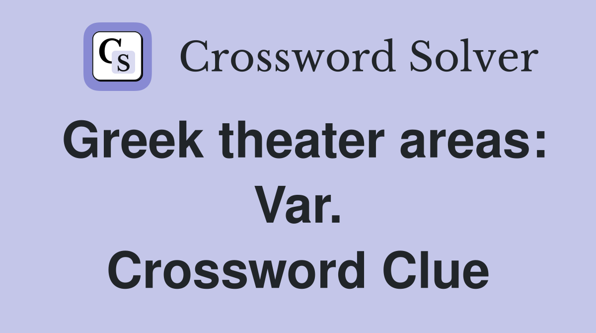 Greek theater areas: Var. Crossword Clue