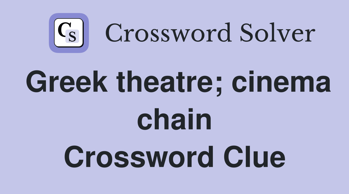 Greek theatre; cinema chain Crossword Clue