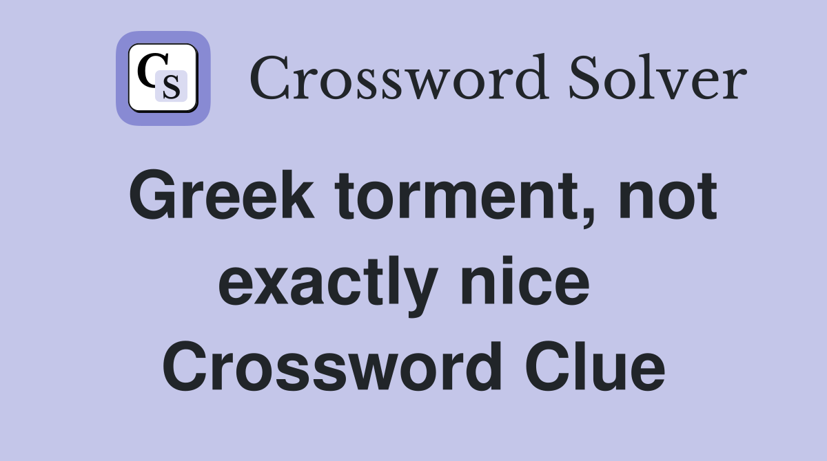 Greek torment, not exactly nice  Crossword Clue