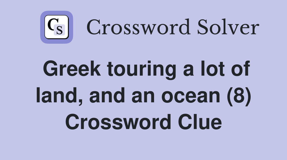 Greek touring a lot of land, and an ocean (8) Crossword Clue