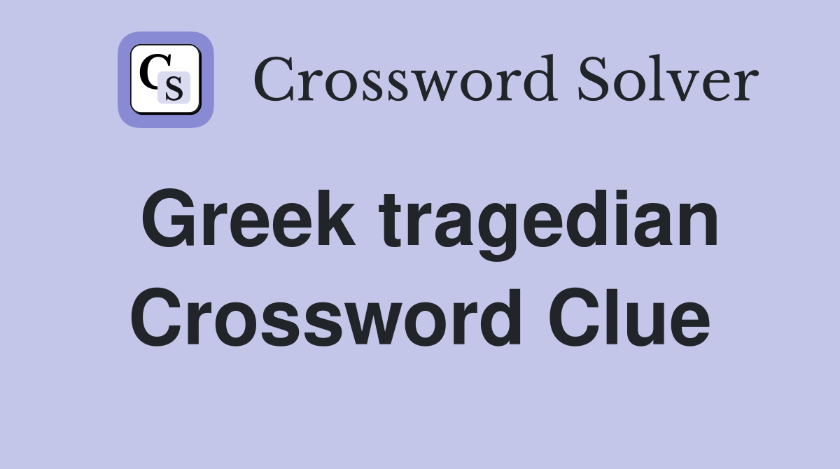 Greek tragedian Crossword Clue