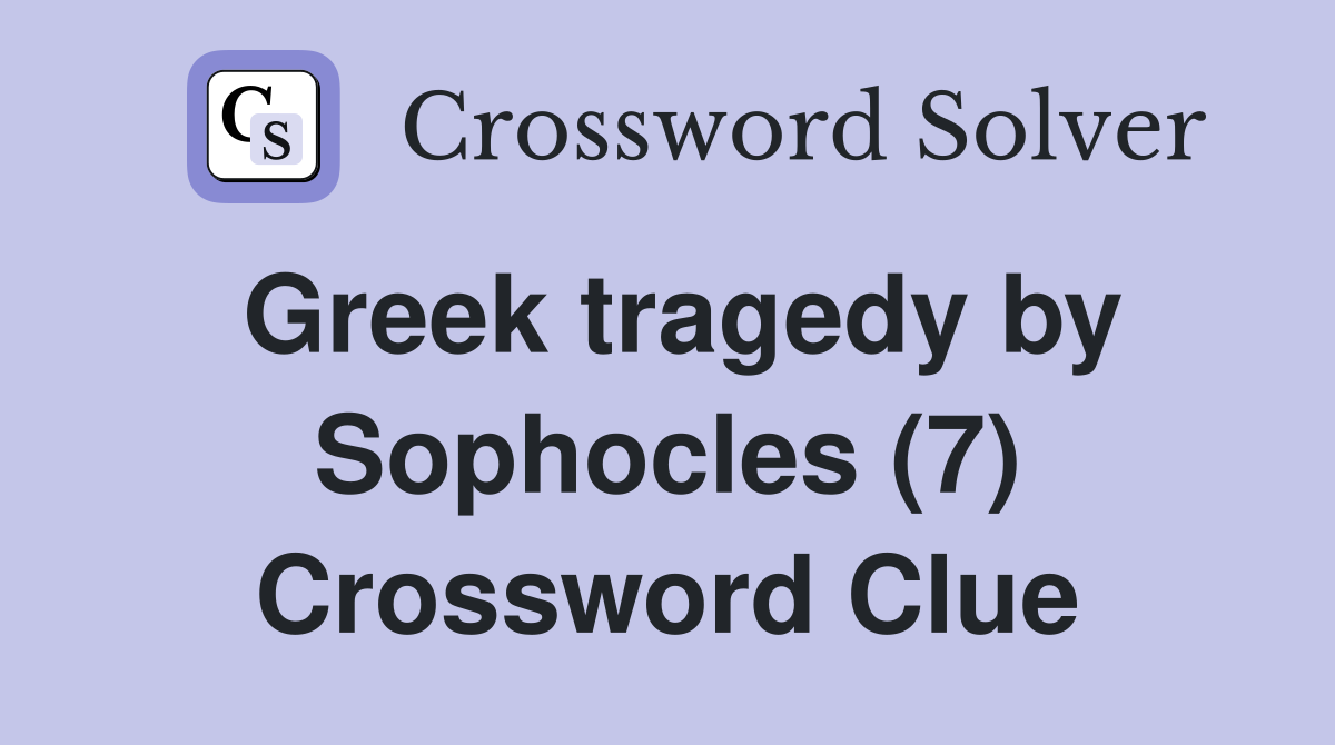 Greek tragedy by Sophocles (7) Crossword Clue