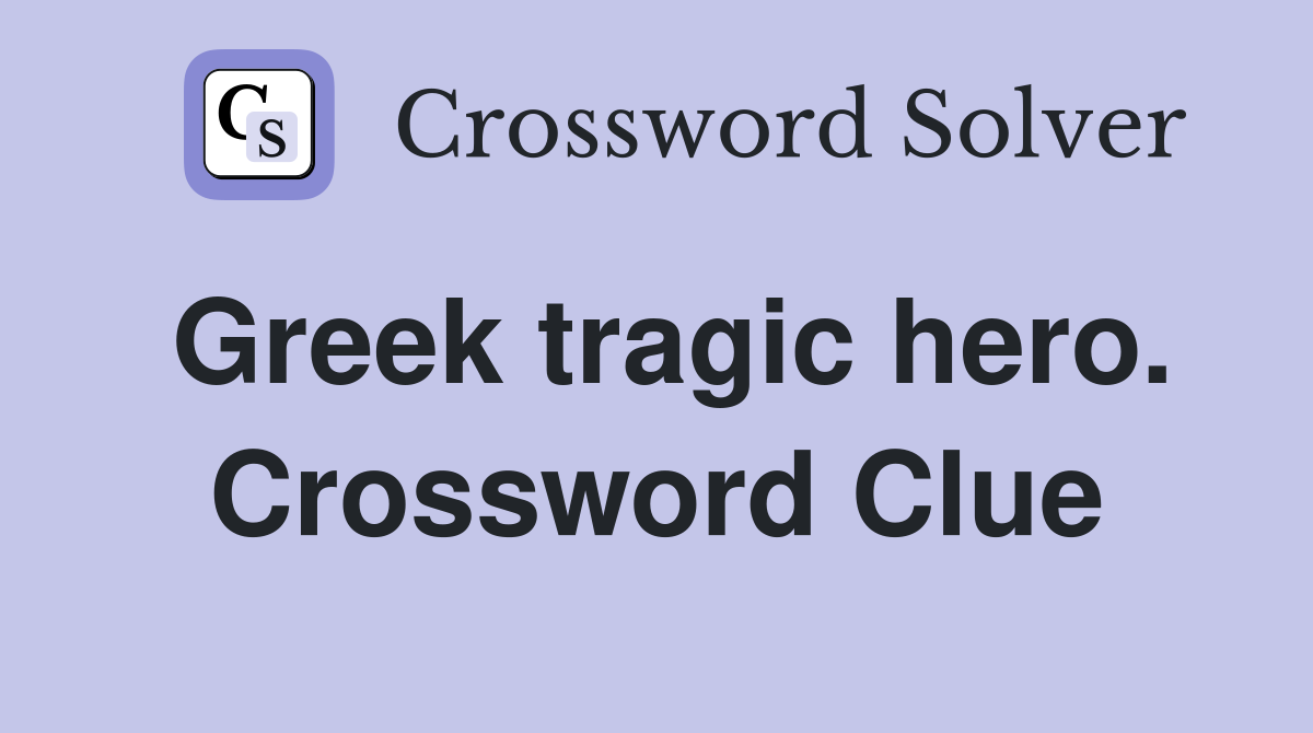 Greek tragic hero. Crossword Clue