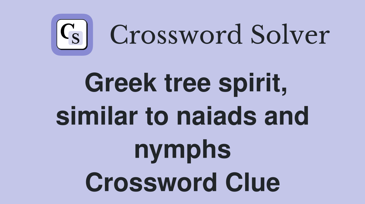 Greek tree spirit, similar to naiads and nymphs Crossword Clue