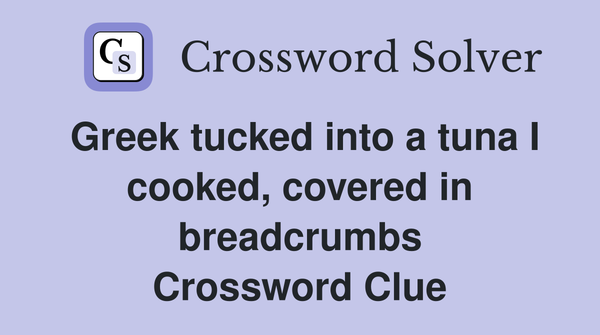 Greek tucked into a tuna I cooked, covered in breadcrumbs Crossword Clue