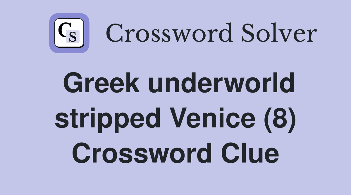Greek underworld stripped Venice (8) Crossword Clue