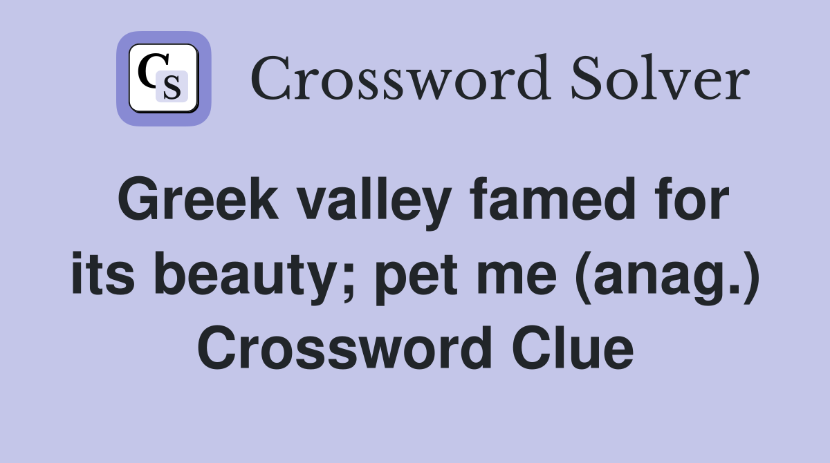 Greek valley famed for its beauty; pet me (anag.) Crossword Clue
