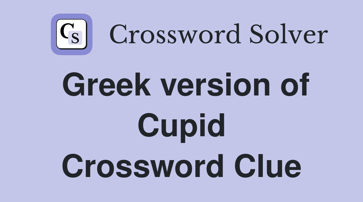 Greek version of Cupid Crossword Clue