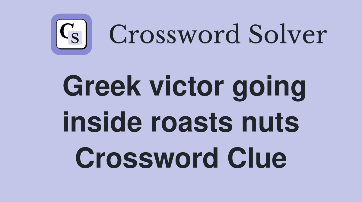 Greek victor going inside roasts nuts Crossword Clue