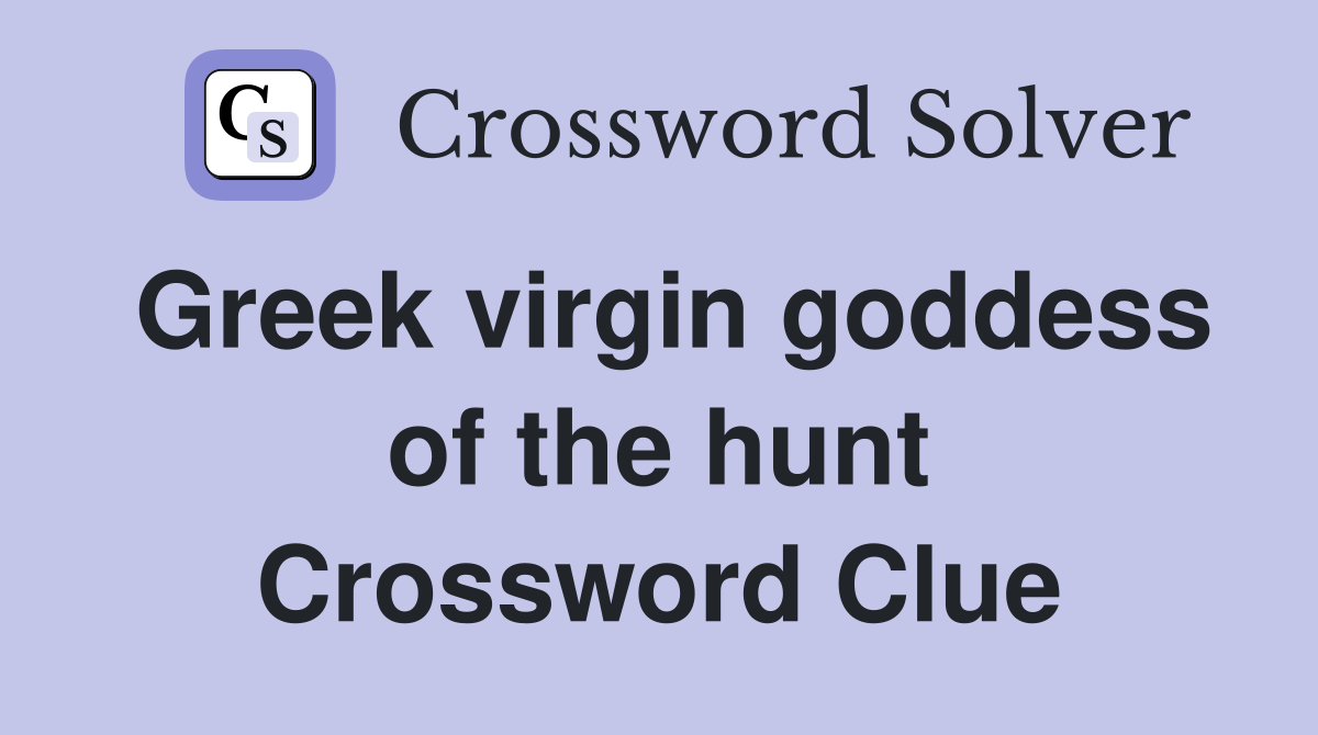 Greek virgin goddess of the hunt Crossword Clue