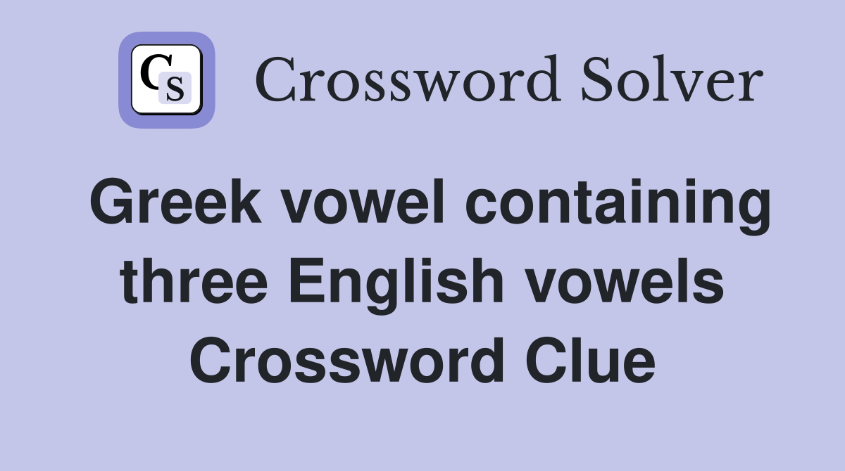 Greek vowel containing three English vowels Crossword Clue