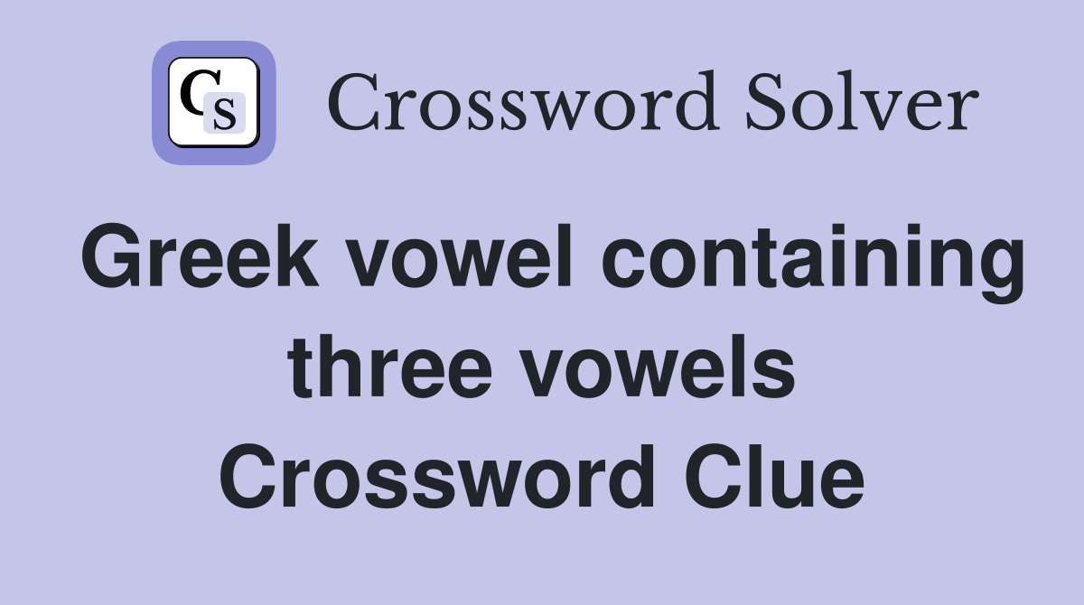 Greek vowel containing three vowels Crossword Clue