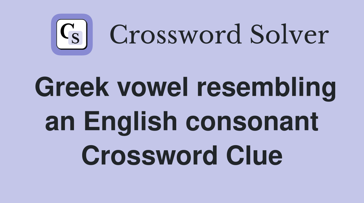 Greek vowel resembling an English consonant Crossword Clue
