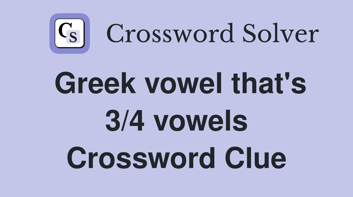 Greek vowel that's 3/4 vowels Crossword Clue