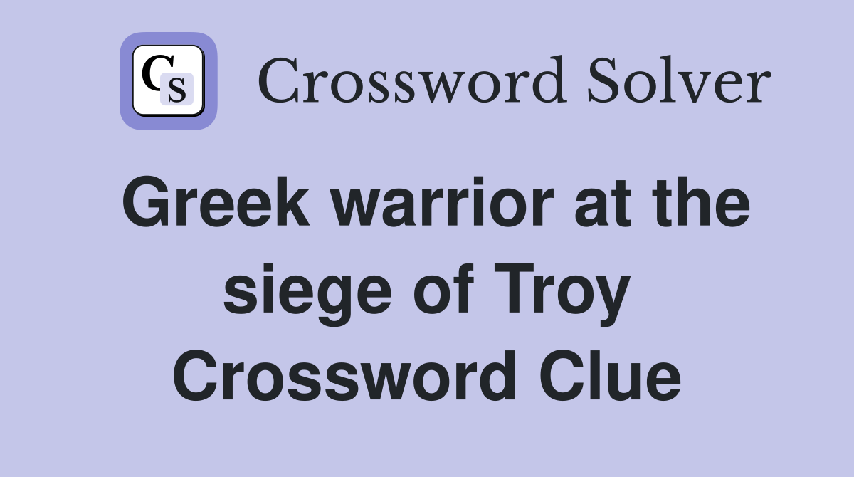 Greek warrior at the siege of Troy Crossword Clue