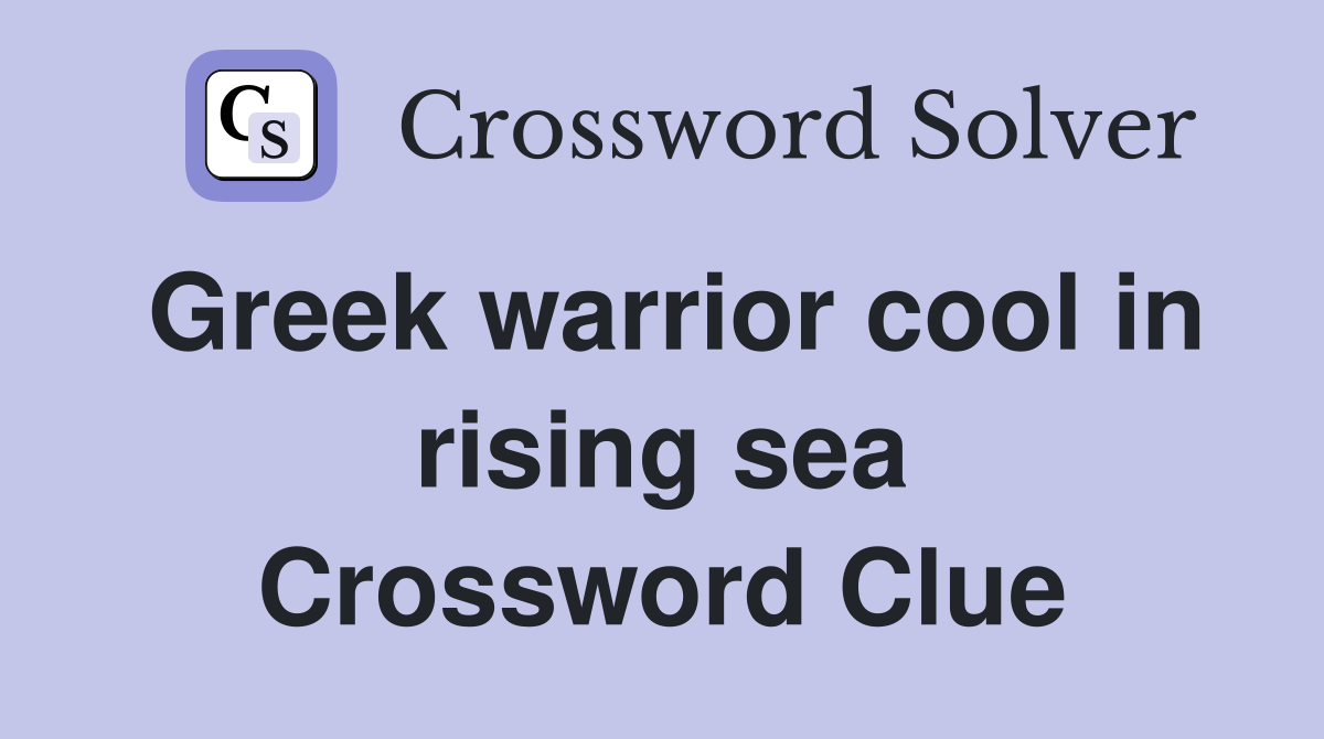 Greek warrior cool in rising sea Crossword Clue