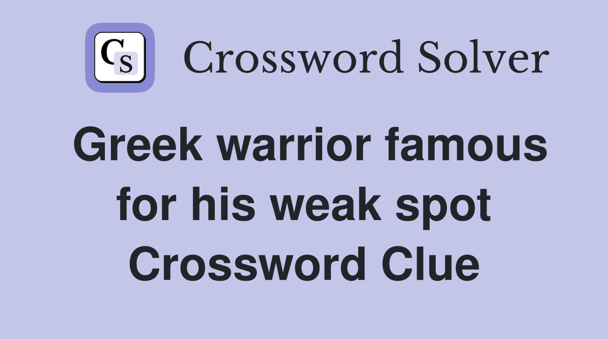 Greek warrior famous for his weak spot Crossword Clue