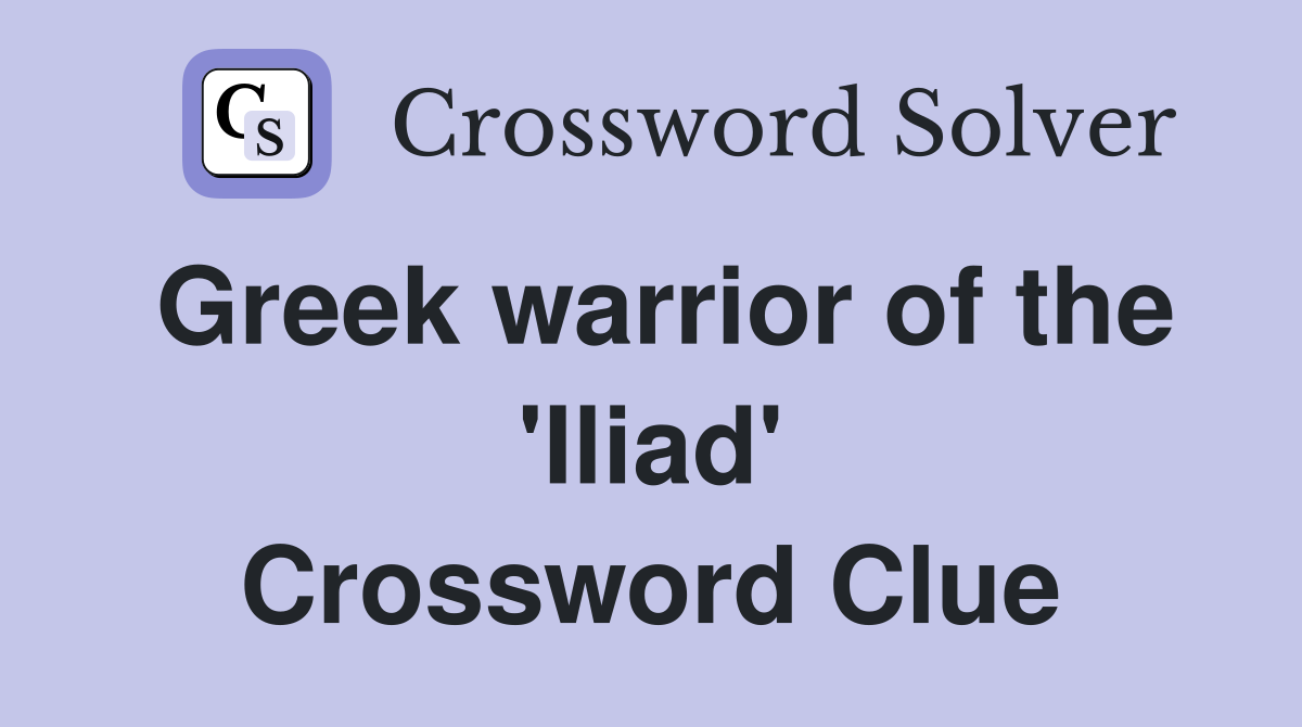 Greek warrior of the 'Iliad' Crossword Clue