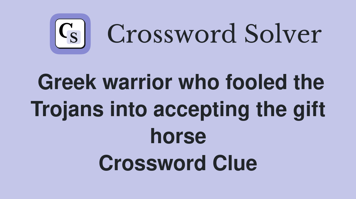 Greek warrior who fooled the Trojans into accepting the gift horse Crossword Clue