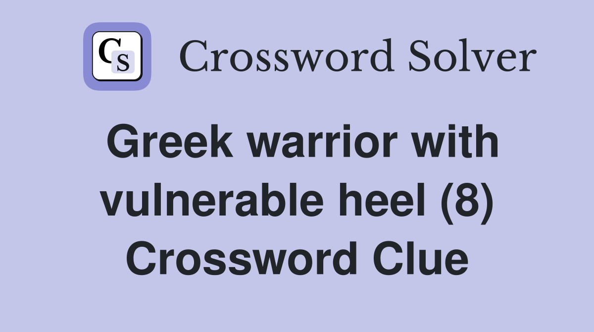 Greek warrior with vulnerable heel (8) Crossword Clue