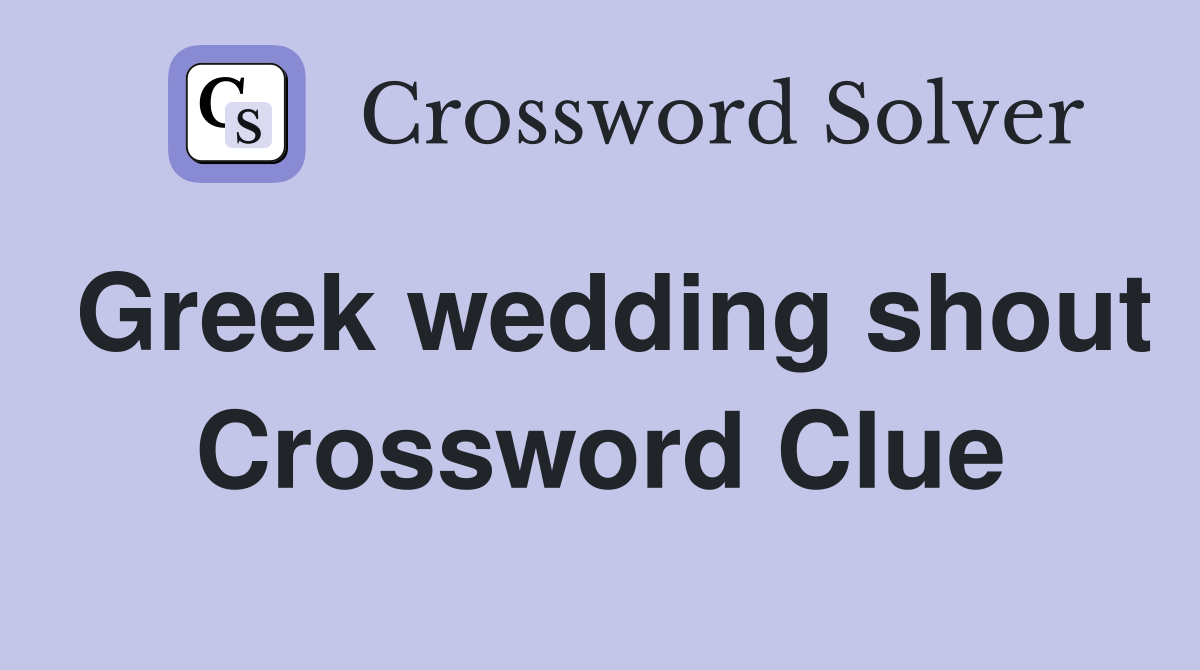 Greek wedding shout Crossword Clue
