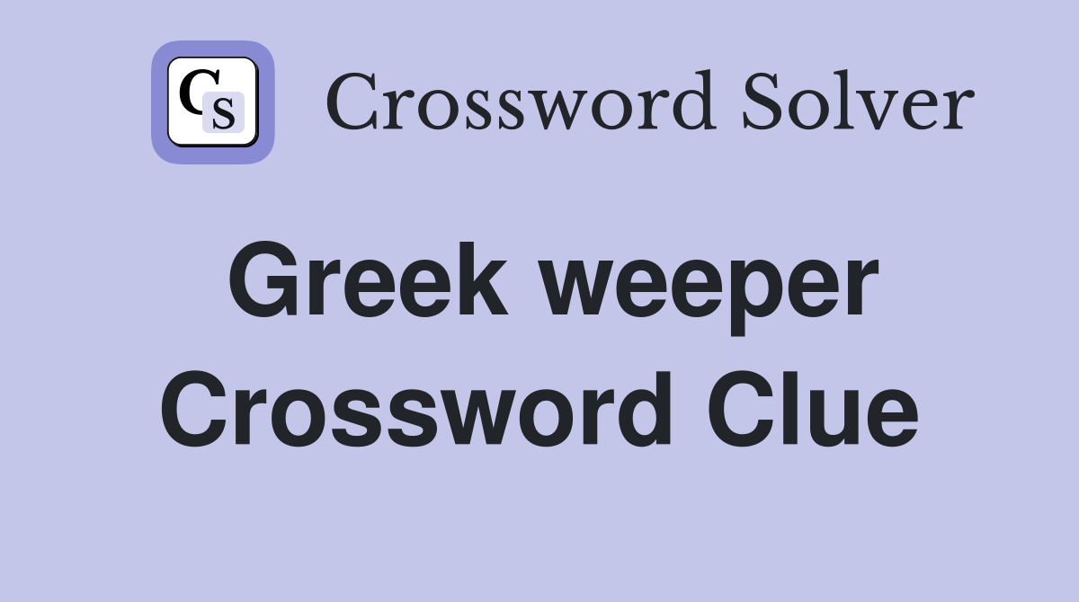 Greek weeper Crossword Clue