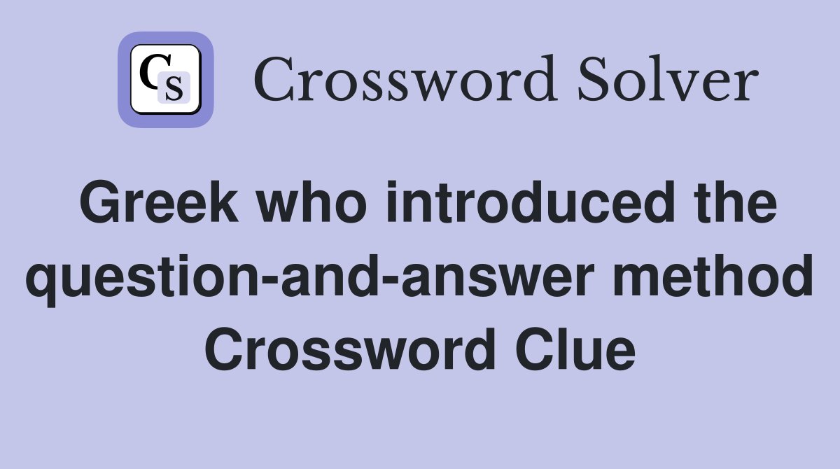 Greek who introduced the question-and-answer method Crossword Clue