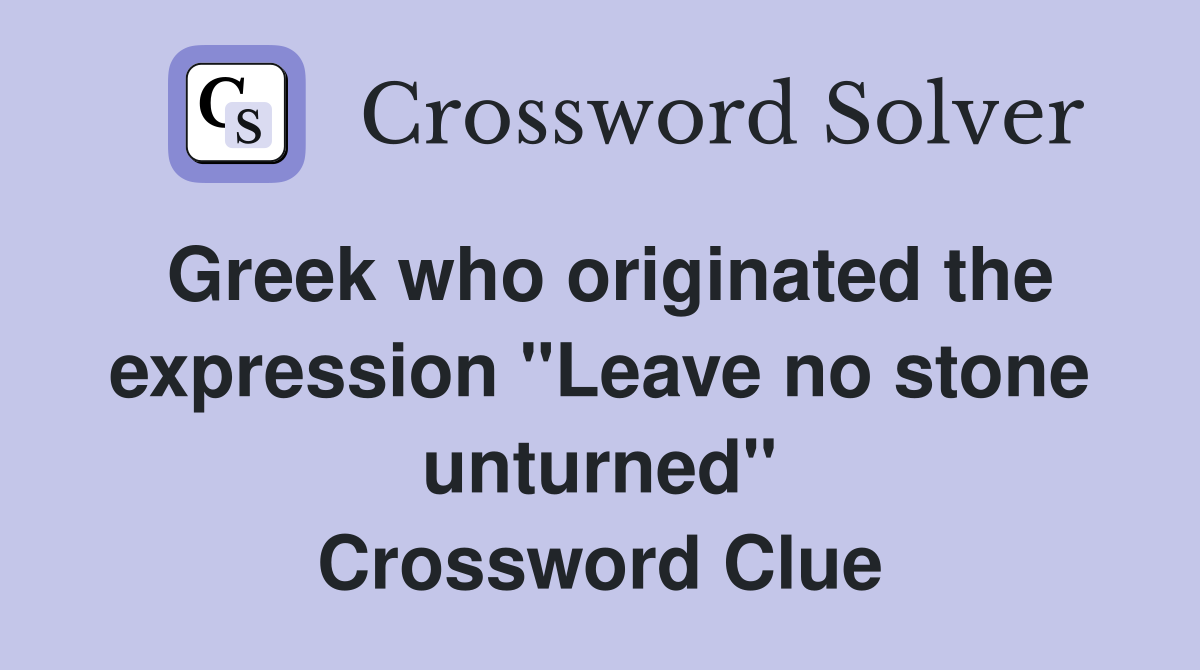 Greek who originated the expression "Leave no stone unturned" Crossword Clue