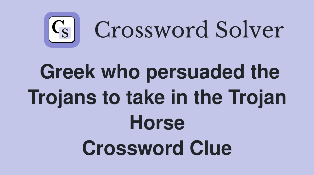 Greek who persuaded the Trojans to take in the Trojan Horse Crossword Clue