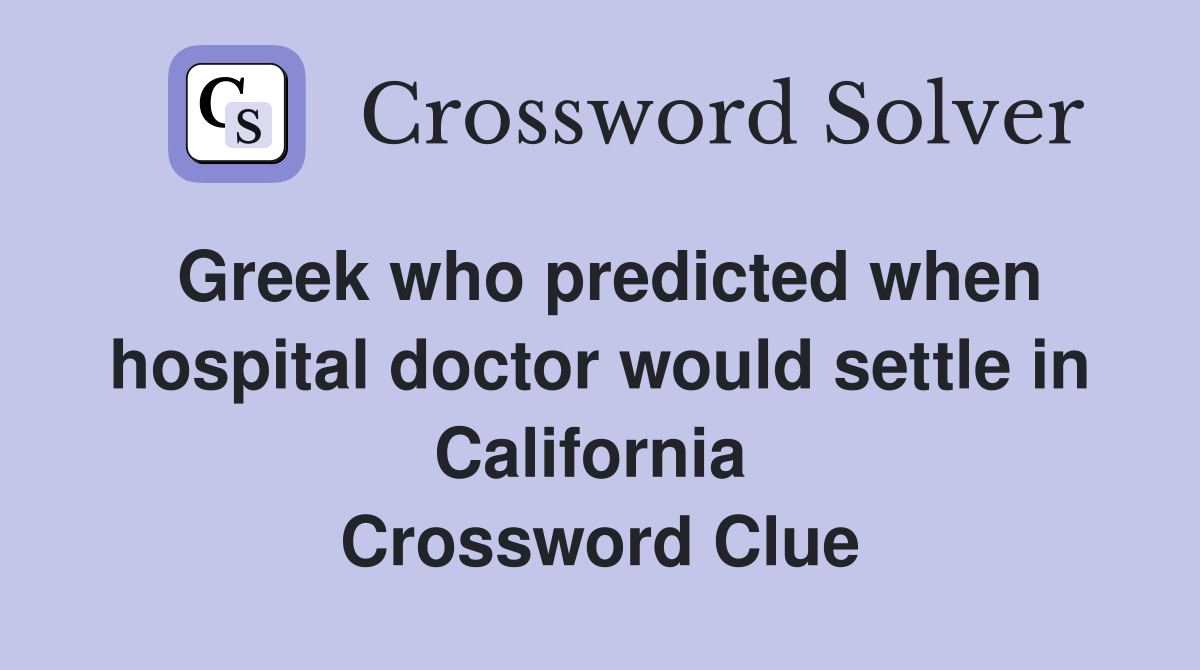 Greek who predicted when hospital doctor would settle in California  Crossword Clue